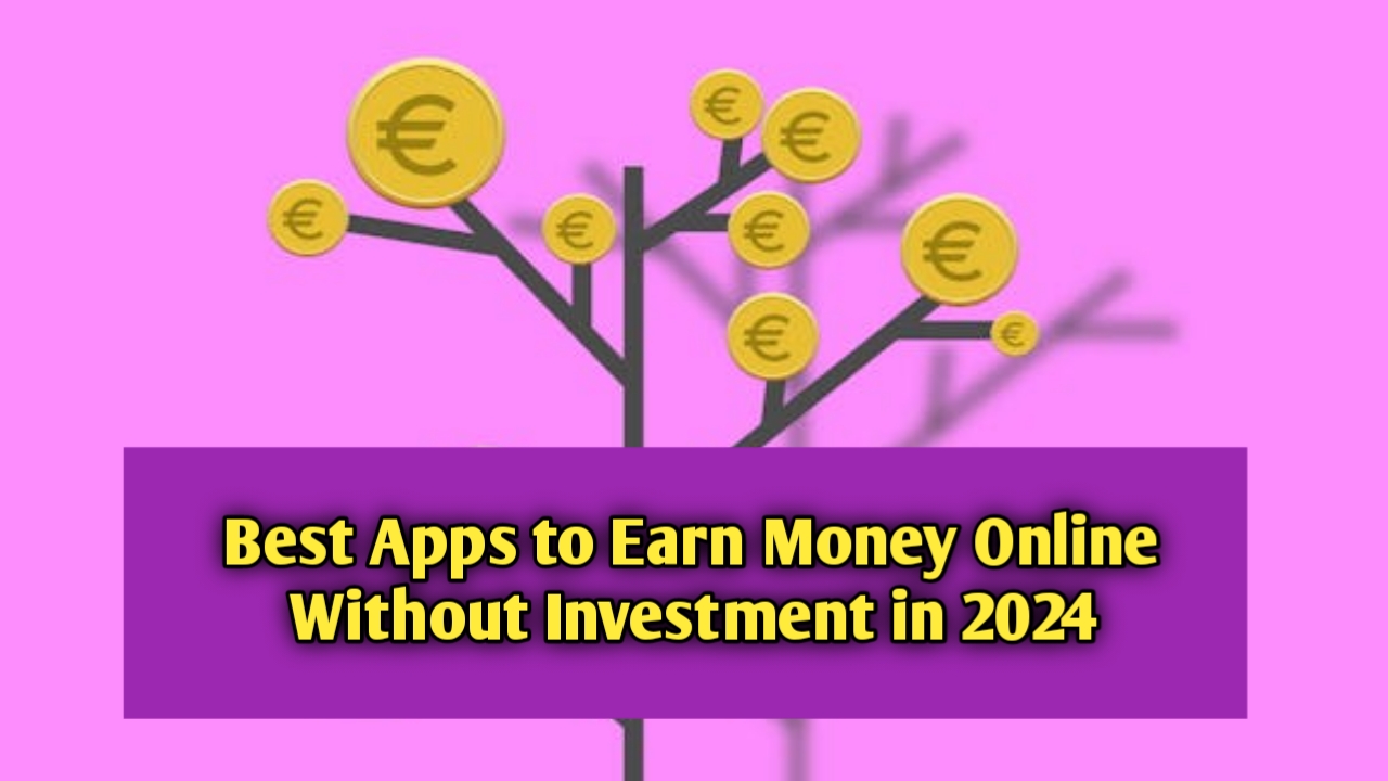 Best Apps to Earn Money Online Without Investment in 2024