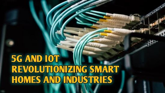 5G and IoT revolutionizing smart homes and industries
